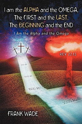 I am the Alpha and the Omega, The First and the Last, The Beginning and the by Wade, Frank