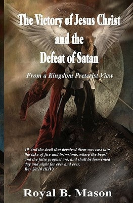 The Victory of Jesus Christ and the Defeat of Satan: From a Kingdom Preterist View by Hilton, Yvonne