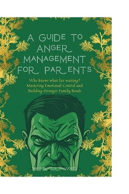A Guide to Anger Management for Parents: Mastering Emotional Control and Building Stronger Family Bonds by Wrenwood, Jasper