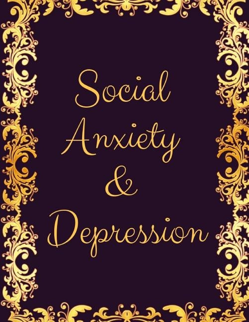 Social Anxiety and Depression Workbook: Ideal and Perfect Gift for Social Anxiety and Depression Workbook Best Social Anxiety and Depression Workbook by Publication, Yuniey