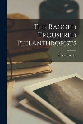 The Ragged Trousered Philanthropists by Tressell, Robert