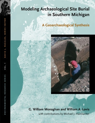 Modeling Archaeological Site Burial in Southern Michigan: A Geoarchaeological Synthesis by Monaghan, G. William