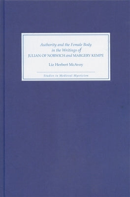 Authority and the Female Body in the Writings of Julian of Norwich and Margery Kempe by McAvoy, Liz Herbert