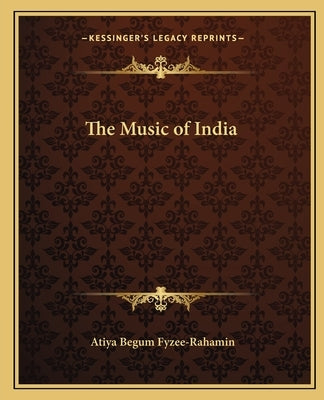 The Music of India by Fyzee-Rahamin, Atiya Begum