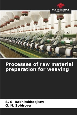 Processes of raw material preparation for weaving by Rakhimkhodjaev, S. S.