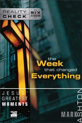 Jesus' Greatest Moments: The Week That Changed Everything by Ashton, Mark