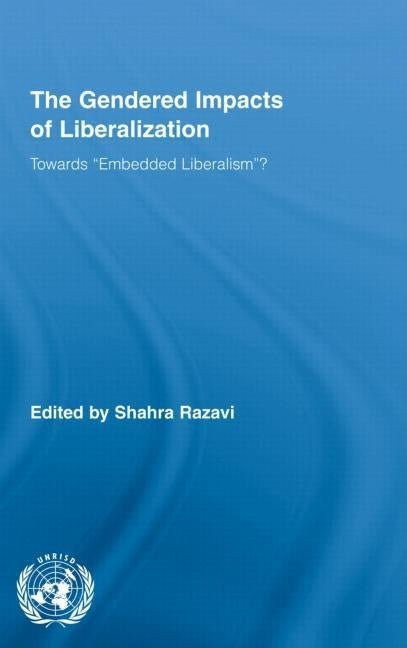 The Gendered Impacts of Liberalization: Towards Embedded Liberalism? by Razavi, Shahra