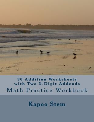 30 Addition Worksheets with Two 3-Digit Addends: Math Practice Workbook by Stem, Kapoo