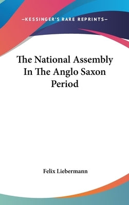 The National Assembly In The Anglo Saxon Period by Liebermann, Felix