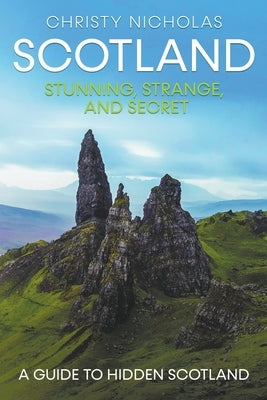 Scotland: Stunning, Strange, and Secret by Nicholas, Christy