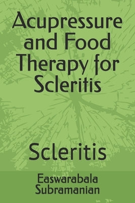 Acupressure and Food Therapy for Scleritis: Scleritis by Subramanian, Easwarabala