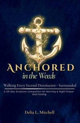 Anchored in the Weeds: Walking Every Eternal Destination-Surrounded by Mitchell, Delia L.