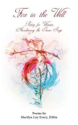 Fire in the Well: Poetry for Women Awakening the Inner Sage by Every Dmin, Marilyn Loy