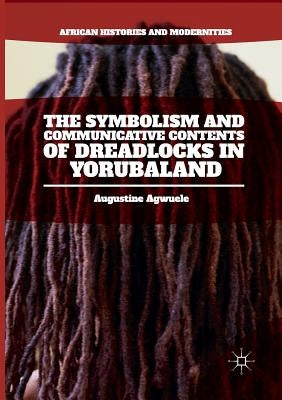 The Symbolism and Communicative Contents of Dreadlocks in Yorubaland by Agwuele, Augustine