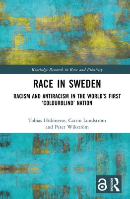 Race in Sweden: Racism and Antiracism in the World's First 'Colourblind' Nation by Hübinette, Tobias