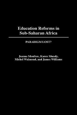 Education Reforms in Sub-Saharan Africa: Paradigm Lost? by Moulton, Jeanne