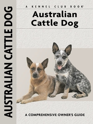 Australian Cattle Dog: Comprehensive Owner's Guide by Schwartz, Charlotte