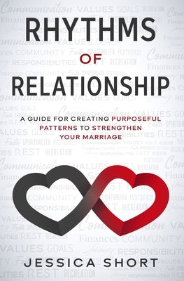 Rhythms of Relationship: A Guide for Creating Purposeful Patterns to Strengthen Your Marriage by Short, Jessica