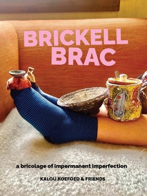 Brickell Brac: a bricolage of impermanent imperfection by Koefoed, Kalou