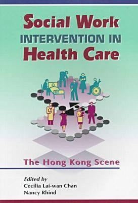 Social Work Intervention in Health Care: The Hong Kong Scene by Chan, Cecilia Lai-Wan