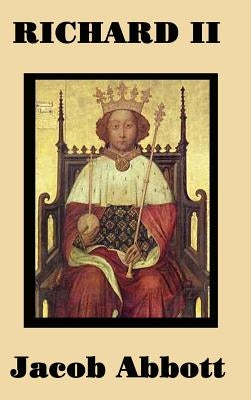 Richard II: The Fall of a King and the Rise of Lancastrian England by Abbott, Jacob