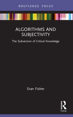 Algorithms and Subjectivity: The Subversion of Critical Knowledge by Fisher, Eran