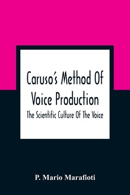 Caruso'S Method Of Voice Production: The Scientific Culture Of The Voice by Mario Marafioti, P.