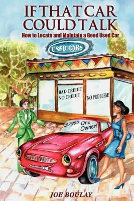 If That Car Could Talk: How to Locate and Maintain a Good Used Car by Boulay, Joe