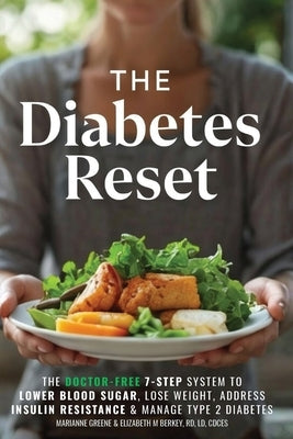 The Diabetes Reset: The Doctor-Free 7-Step System to Lower Blood Sugar, Lose Weight, Address Insulin Resistance, and Manage Type 2 Diabetes by Greene, Marianne