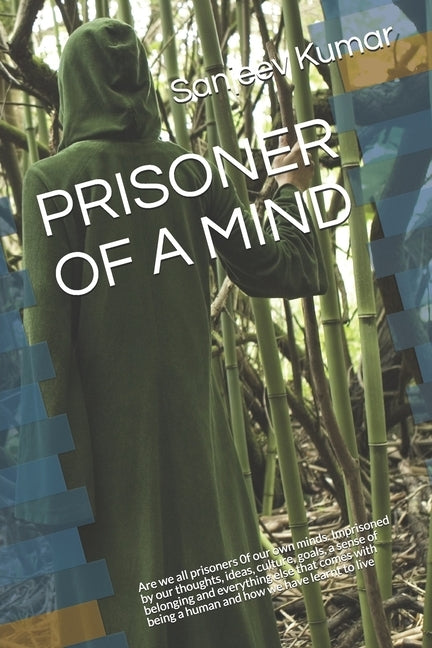 Prisoner of a Mind: Are we all prisoners 0f our own minds. Imprisoned by our thoughts, ideas, culture, goals, a sense of belonging and eve by Kumar, Sanjeev