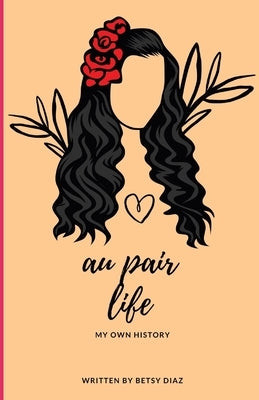 Au Pair Life: My own History by Diaz, Betsy