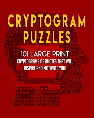 Cryptogram Puzzles: 101 LARGE PRINT Cryptograms of Quotes that Will Inspire and Motivate You! by Bored Again Creations