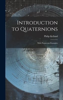 Introduction to Quaternions: With Numerous Examples by Kelland, Philip