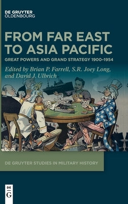 From Far East to Asia Pacific: Great Powers and Grand Strategy 1900-1954 by Farrell, Brian P.