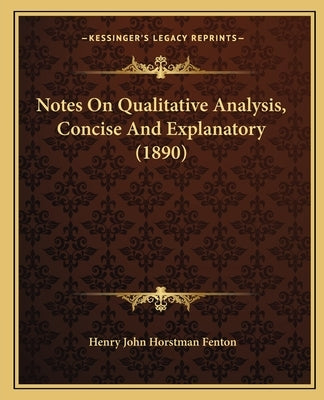 Notes On Qualitative Analysis, Concise And Explanatory (1890) by Fenton, Henry John Horstman