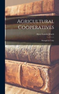 Agricultural Cooperatives; Strength in Unity by Jewett, Alyce Lowrie