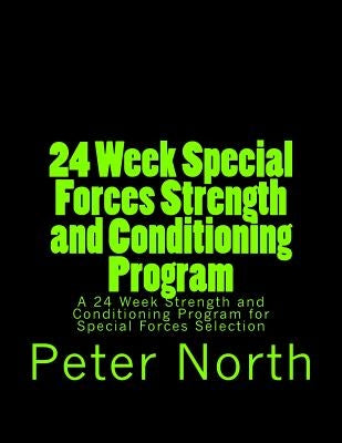 24 Week Special Forces Strength and Conditioning Program: A 24 Week Strength and Conditioning Program for Special Forces Selection by North, Peter