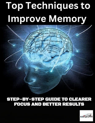 Top Techniques to Improve Concentration: : Step-by-Step Guide to Clearer Focus and Better Results by Thomas, Dean