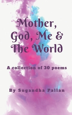Mother, God, Me & The World by Pallan, Sugandha