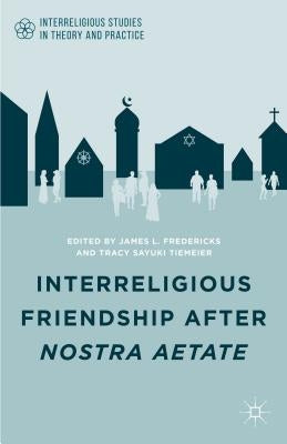 Interreligious Friendship After Nostra Aetate by Fredericks, J.
