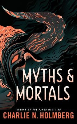 Myths and Mortals by Holmberg, Charlie N.