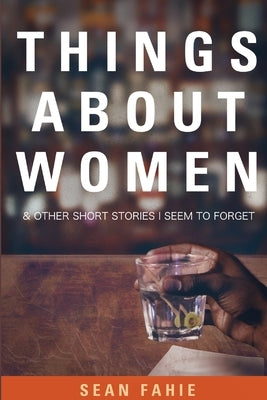 Things About Women and Other Short Stories I Seem to Forget by Fahie, Sean