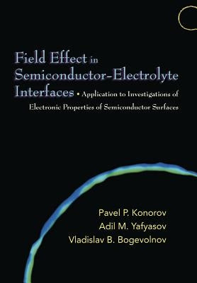 Field Effect in Semiconductor-Electrolyte Interfaces: Application to Investigations of Electronic Properties of Semiconductor Surfaces by Konorov, Pavel P.