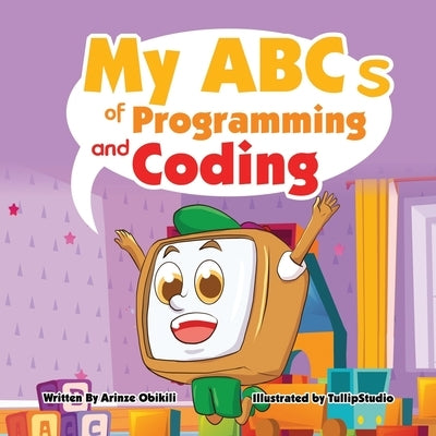 My ABCs of Coding and Programming: Teach your kid the basics of programming with My ABCs of Coding and Programming by Obikili, Arinze Osmond