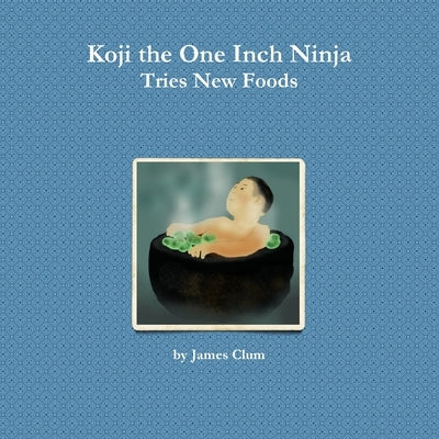Koji the One Inch Ninja Tries New Foods by Clum, James