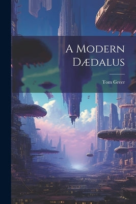 A Modern Dædalus by Greer, Tom