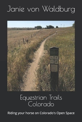 Equestrian Trails Colorado: Riding your horse on Colorado's Open Space by Von Waldburg, Janie