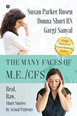 The Many Faces of M.E./CFS: Real, Raw, Short Stories by Actual Patients by Donna Short Rn