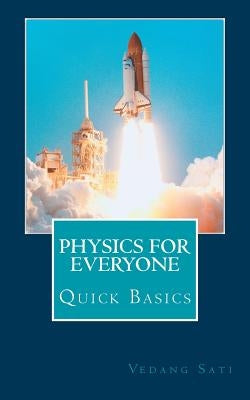 Physics for Everyone: Quick Basics by Sati, Vedang