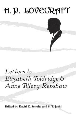 Letters to Elizabeth Toldridge and Anne Tillery Renshaw by Lovecraft, H. P.